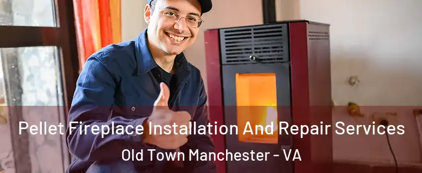 Pellet Fireplace Installation And Repair Services Old Town Manchester - VA
