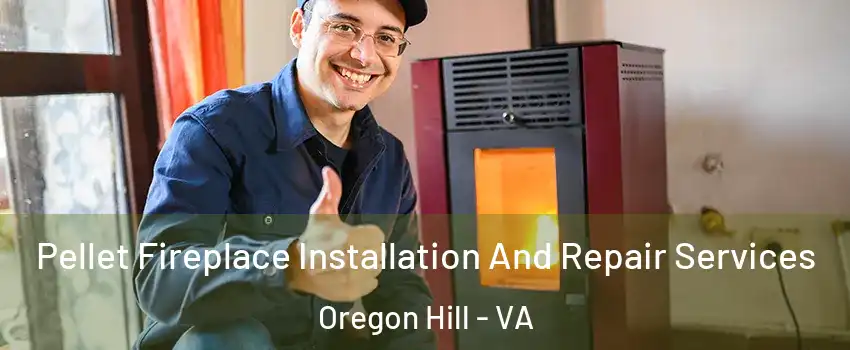 Pellet Fireplace Installation And Repair Services Oregon Hill - VA