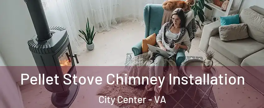 Pellet Stove Chimney Installation City Center - VA