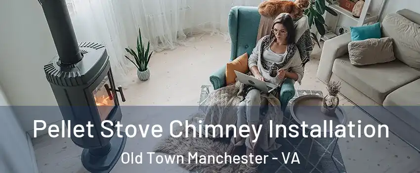 Pellet Stove Chimney Installation Old Town Manchester - VA
