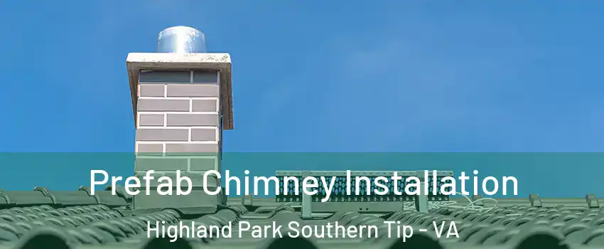 Prefab Chimney Installation Highland Park Southern Tip - VA
