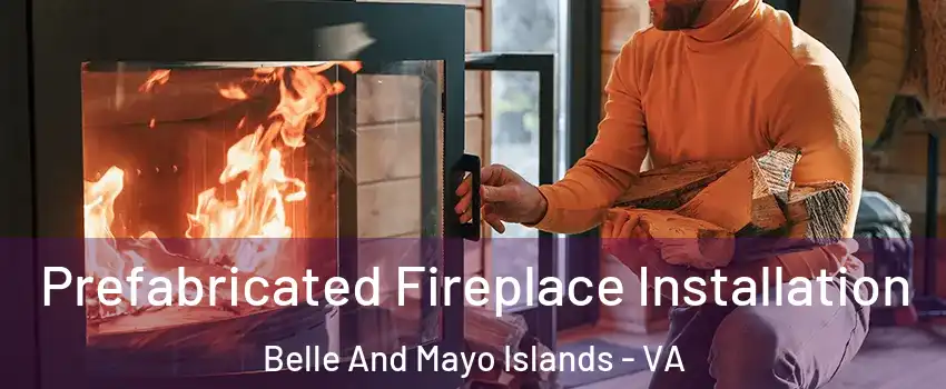Prefabricated Fireplace Installation Belle And Mayo Islands - VA