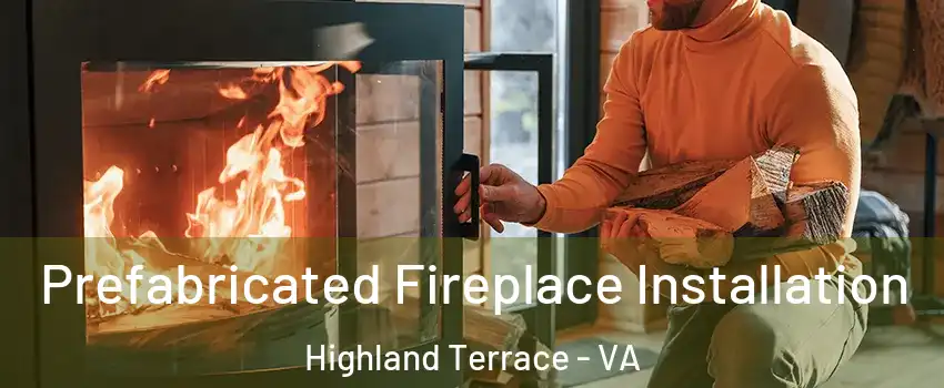 Prefabricated Fireplace Installation Highland Terrace - VA