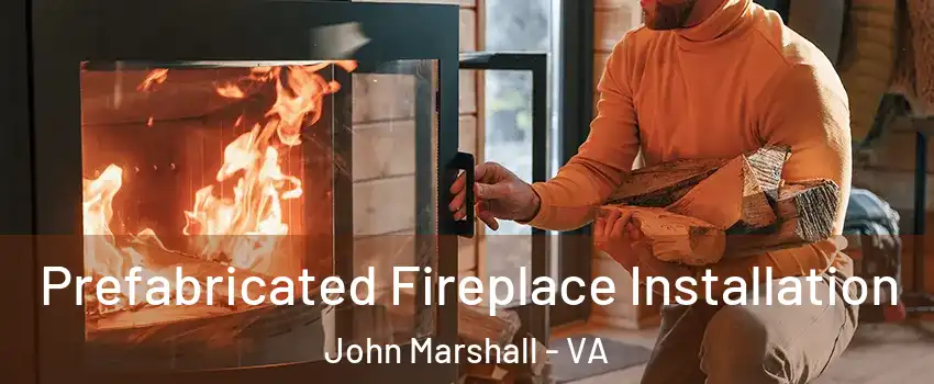 Prefabricated Fireplace Installation John Marshall - VA