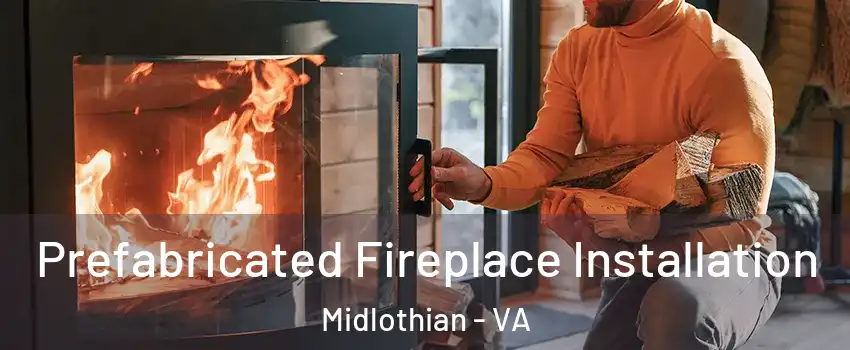 Prefabricated Fireplace Installation Midlothian - VA