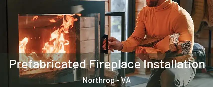 Prefabricated Fireplace Installation Northrop - VA