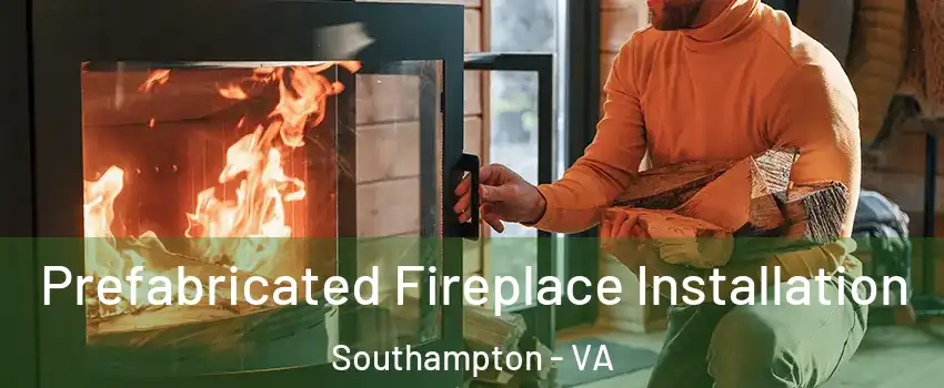 Prefabricated Fireplace Installation Southampton - VA