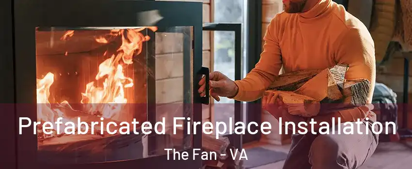 Prefabricated Fireplace Installation The Fan - VA