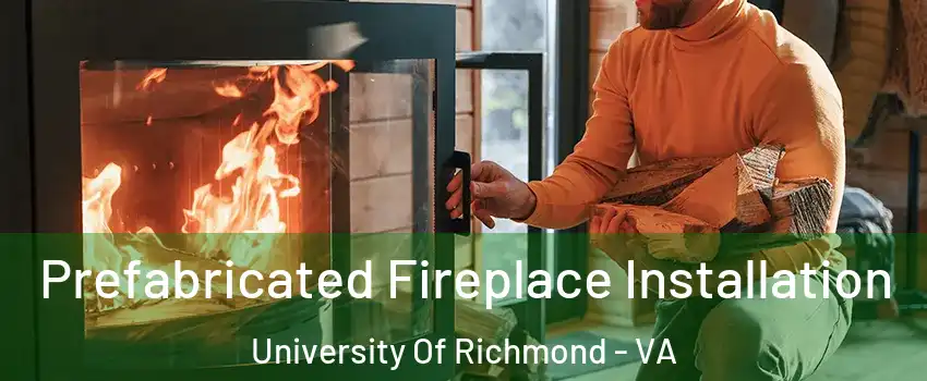 Prefabricated Fireplace Installation University Of Richmond - VA