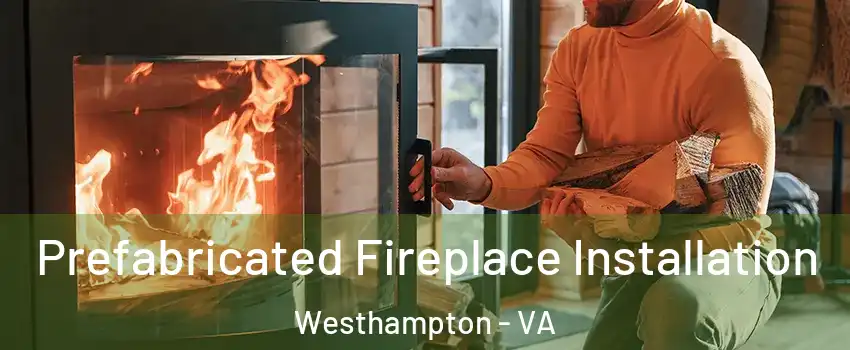 Prefabricated Fireplace Installation Westhampton - VA