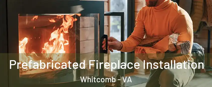 Prefabricated Fireplace Installation Whitcomb - VA