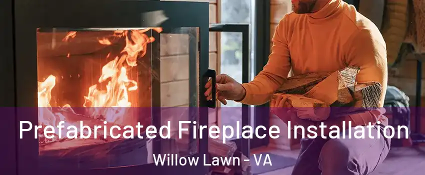 Prefabricated Fireplace Installation Willow Lawn - VA