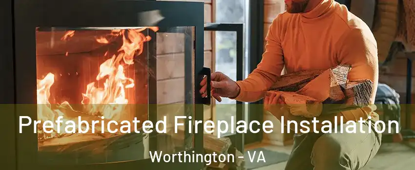 Prefabricated Fireplace Installation Worthington - VA