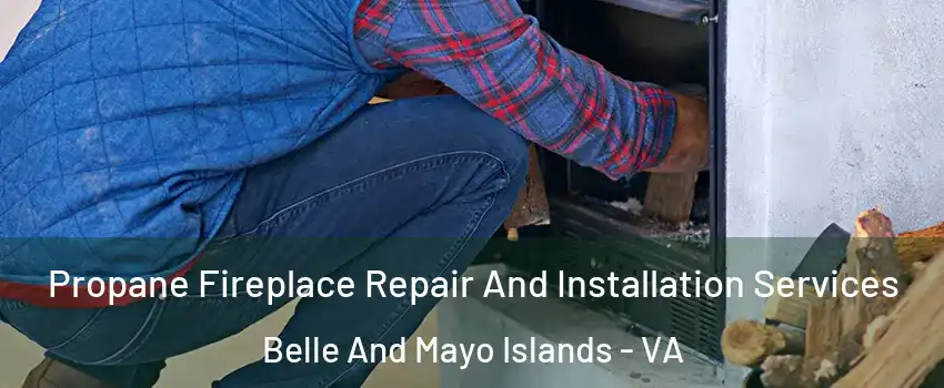 Propane Fireplace Repair And Installation Services Belle And Mayo Islands - VA