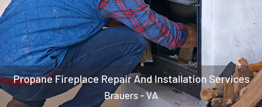 Propane Fireplace Repair And Installation Services Brauers - VA