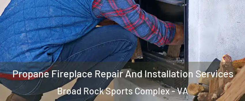 Propane Fireplace Repair And Installation Services Broad Rock Sports Complex - VA
