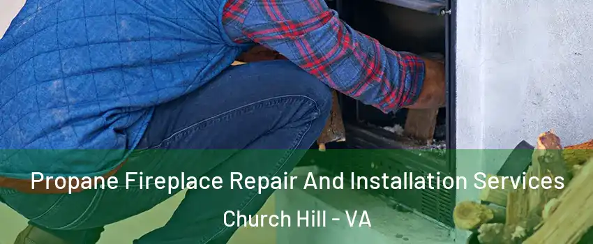 Propane Fireplace Repair And Installation Services Church Hill - VA