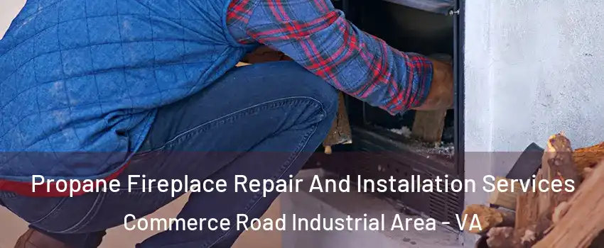 Propane Fireplace Repair And Installation Services Commerce Road Industrial Area - VA
