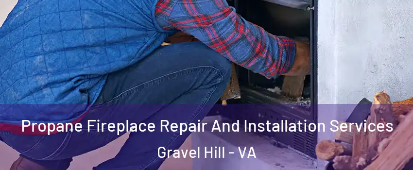 Propane Fireplace Repair And Installation Services Gravel Hill - VA