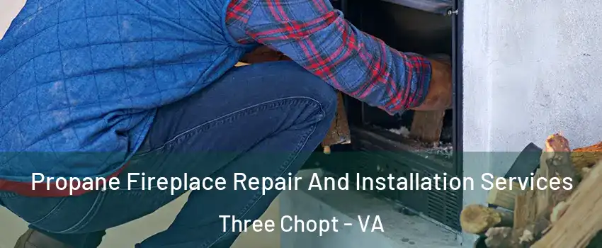 Propane Fireplace Repair And Installation Services Three Chopt - VA