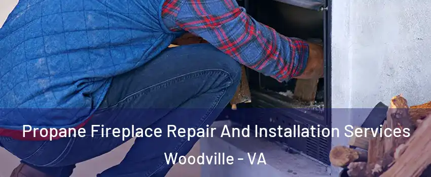 Propane Fireplace Repair And Installation Services Woodville - VA