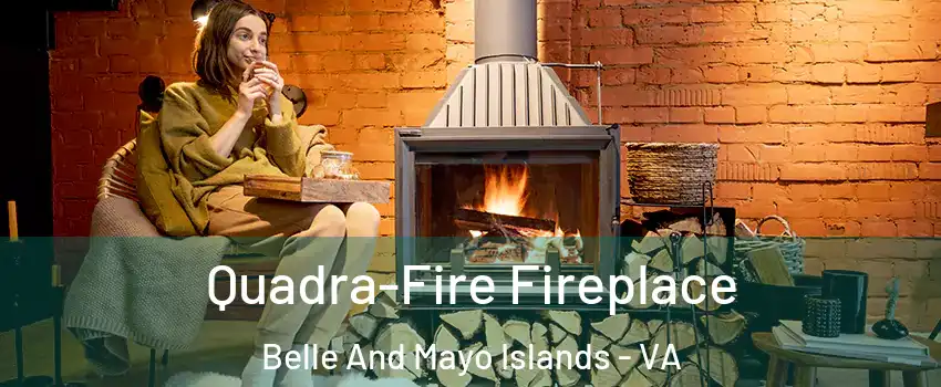 Quadra-Fire Fireplace Belle And Mayo Islands - VA
