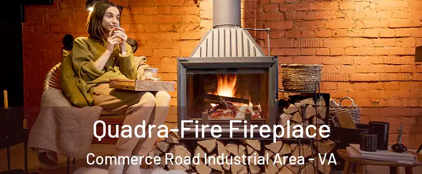 Quadra-Fire Fireplace Commerce Road Industrial Area - VA