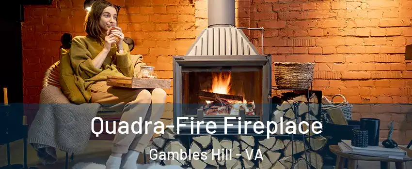 Quadra-Fire Fireplace Gambles Hill - VA