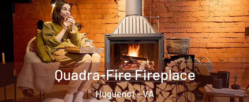 Quadra-Fire Fireplace Huguenot - VA
