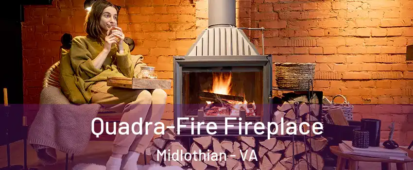 Quadra-Fire Fireplace Midlothian - VA