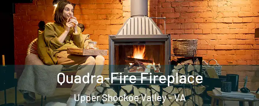 Quadra-Fire Fireplace Upper Shockoe Valley - VA