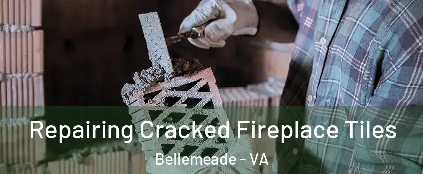 Repairing Cracked Fireplace Tiles Bellemeade - VA