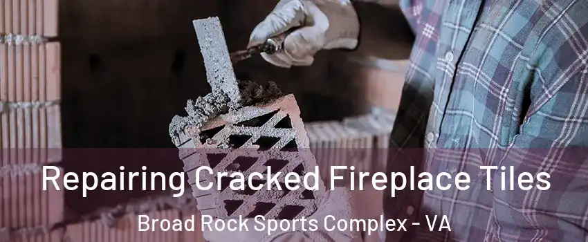 Repairing Cracked Fireplace Tiles Broad Rock Sports Complex - VA