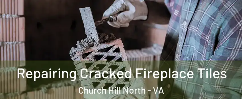 Repairing Cracked Fireplace Tiles Church Hill North - VA