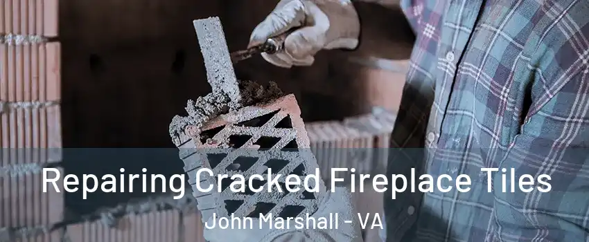 Repairing Cracked Fireplace Tiles John Marshall - VA