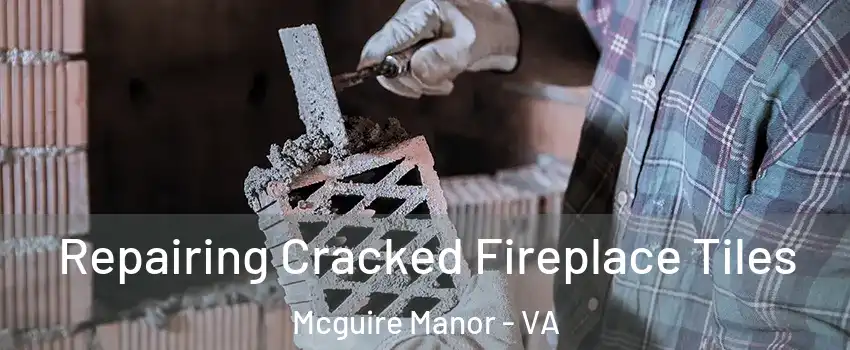 Repairing Cracked Fireplace Tiles Mcguire Manor - VA