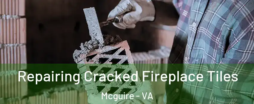 Repairing Cracked Fireplace Tiles Mcguire - VA