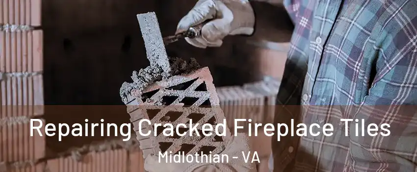 Repairing Cracked Fireplace Tiles Midlothian - VA
