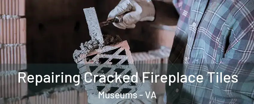 Repairing Cracked Fireplace Tiles Museums - VA