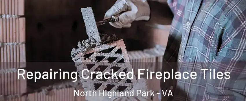 Repairing Cracked Fireplace Tiles North Highland Park - VA