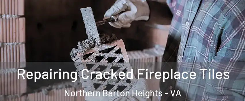 Repairing Cracked Fireplace Tiles Northern Barton Heights - VA
