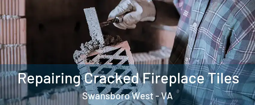 Repairing Cracked Fireplace Tiles Swansboro West - VA