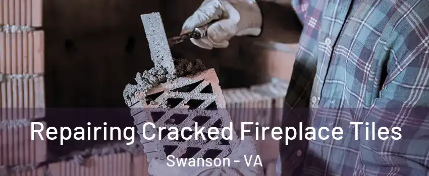 Repairing Cracked Fireplace Tiles Swanson - VA