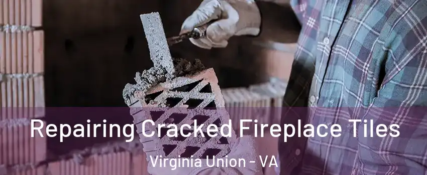 Repairing Cracked Fireplace Tiles Virginia Union - VA