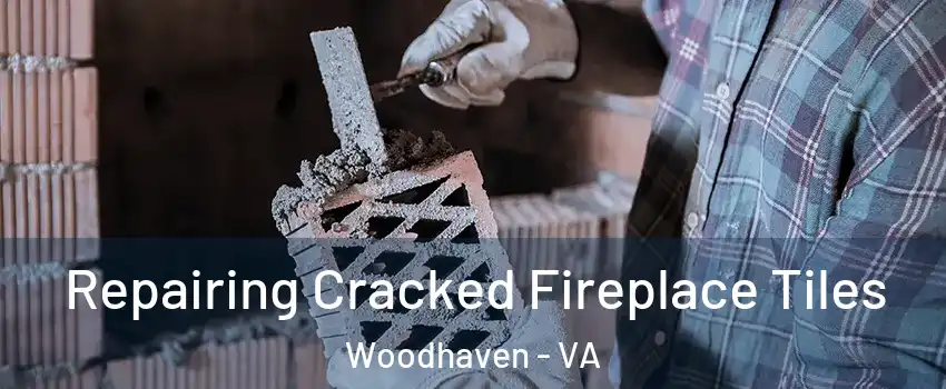 Repairing Cracked Fireplace Tiles Woodhaven - VA