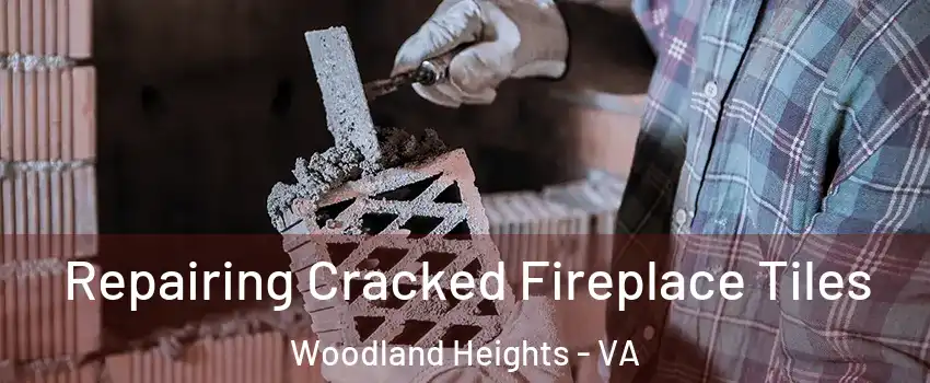 Repairing Cracked Fireplace Tiles Woodland Heights - VA