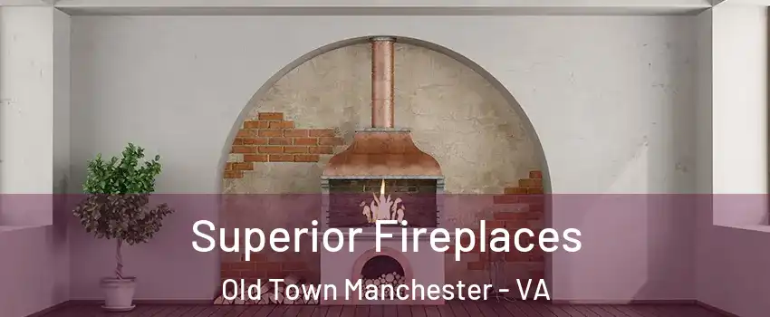 Superior Fireplaces Old Town Manchester - VA