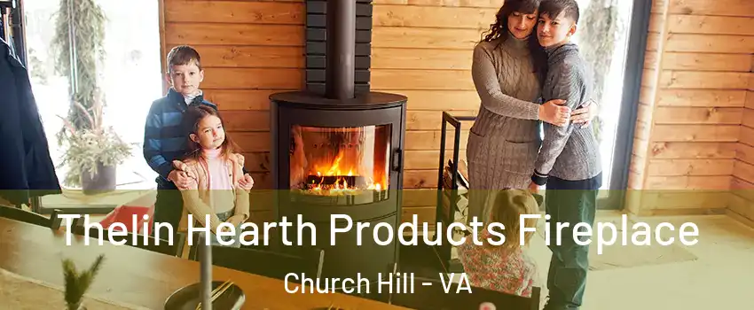 Thelin Hearth Products Fireplace Church Hill - VA