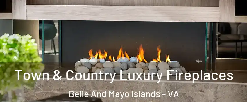 Town & Country Luxury Fireplaces Belle And Mayo Islands - VA