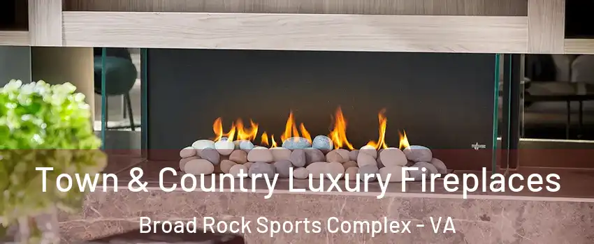 Town & Country Luxury Fireplaces Broad Rock Sports Complex - VA